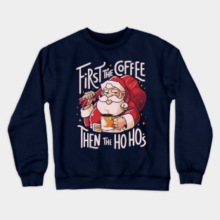 First the Coffee Then the Ho Ho’s Funny Christmas Santa Claus Crewneck Sweatshirt